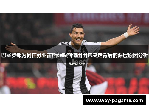 巴塞罗那为何在苏亚雷斯巅峰期做出出售决定背后的深层原因分析