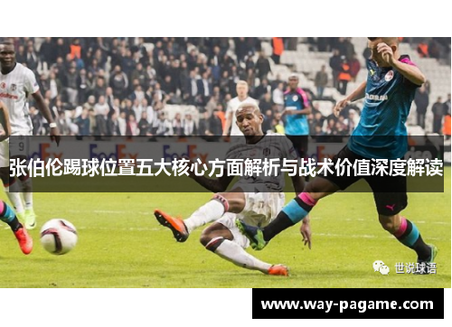 张伯伦踢球位置五大核心方面解析与战术价值深度解读 张伯伦踢球位置五大核心方面解析与战术价值深度解读