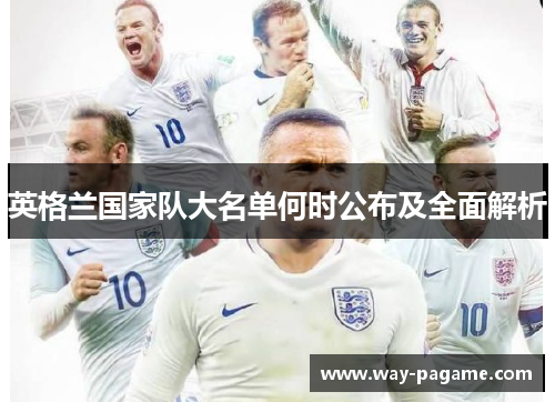 英格兰国家队大名单何时公布及全面解析