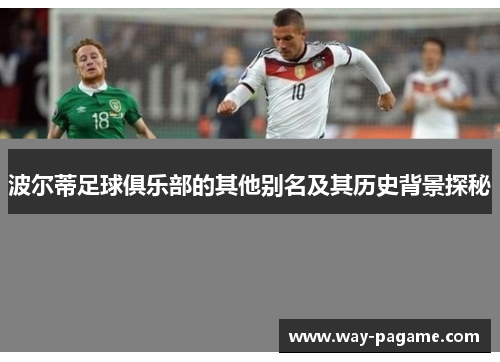 波尔蒂足球俱乐部的其他别名及其历史背景探秘