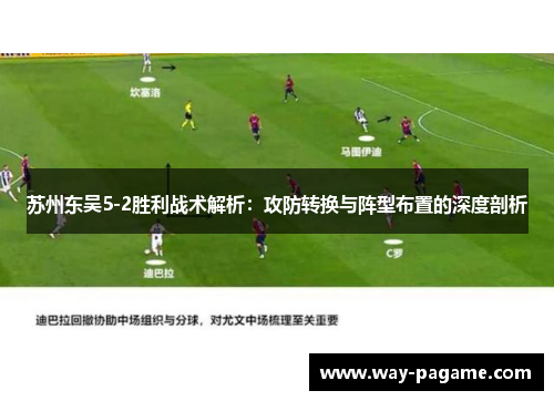 苏州东吴5-2胜利战术解析:攻防转换与阵型布置的深度剖析 苏州东吴5-2胜利战术解析:攻防转换与阵型布置的深度剖析