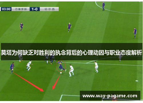 莫塔为何缺乏对胜利的执念背后的心理动因与职业态度解析 莫塔为何缺乏对胜利的执念背后的心理动因与职业态度解析