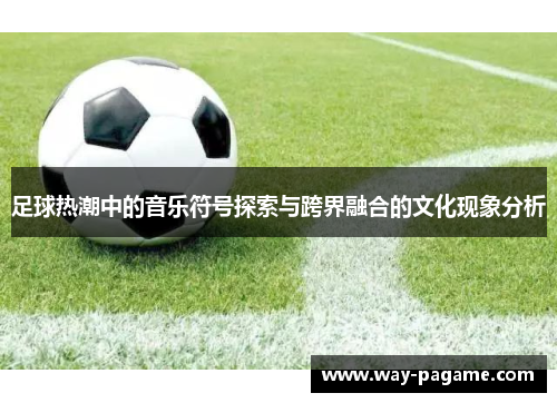 足球热潮中的音乐符号探索与跨界融合的文化现象分析