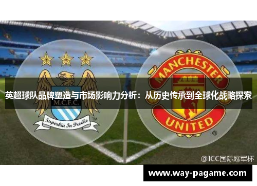 英超球队品牌塑造与市场影响力分析：从历史传承到全球化战略探索