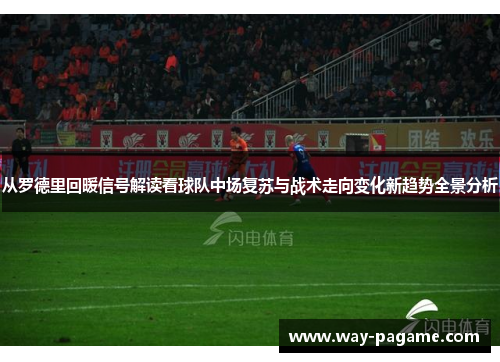 从罗德里回暖信号解读看球队中场复苏与战术走向变化新趋势全景分析