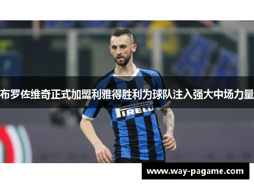 布罗佐维奇正式加盟利雅得胜利为球队注入强大中场力量