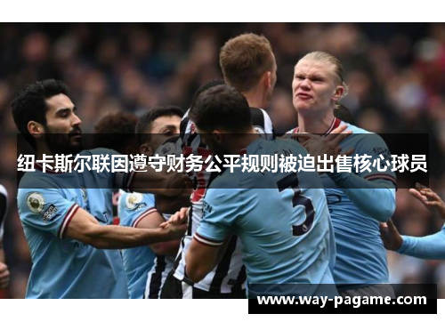 纽卡斯尔联因遵守财务公平规则被迫出售核心球员